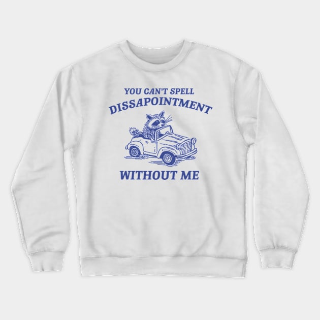 You Can't Spell Dissapointment Without Me Unisex Crewneck Sweatshirt by Hamza Froug